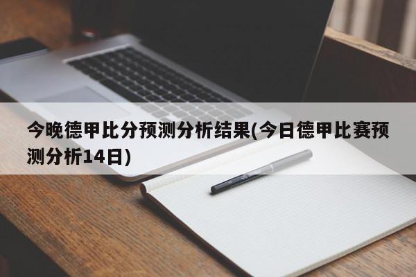 今晚德甲比分预测分析结果(今日德甲比赛预测分析14日)