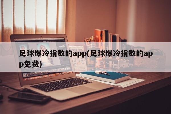 足球爆冷指数的app(足球爆冷指数的app免费)