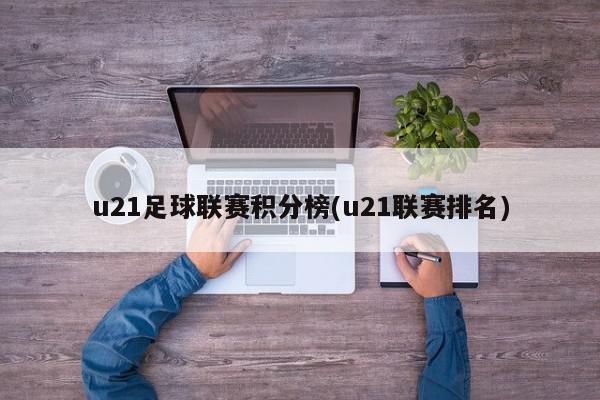 u21足球联赛积分榜(u21联赛排名)