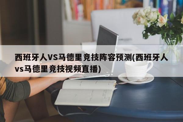 西班牙人VS马德里竞技阵容预测(西班牙人vs马德里竞技视频直播)