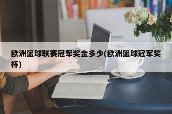 欧洲篮球联赛冠军奖金多少(欧洲篮球冠军奖杯)