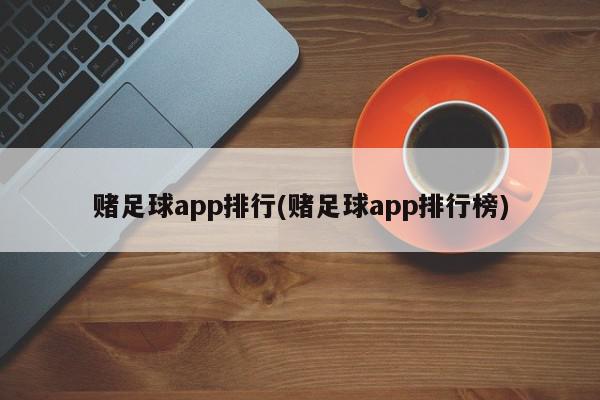 赌足球app排行(赌足球app排行榜)