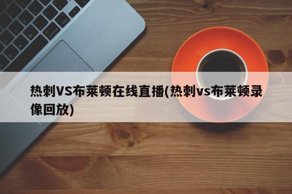 热刺VS布莱顿在线直播(热刺vs布莱顿录像回放)