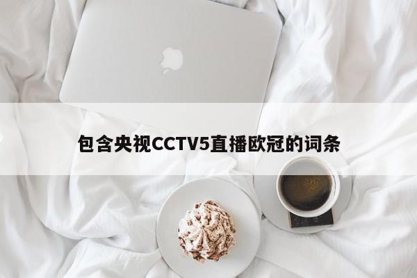 包含央视CCTV5直播欧冠的词条