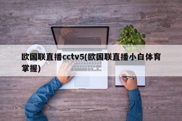 欧国联直播cctv5(欧国联直播小白体育掌握)