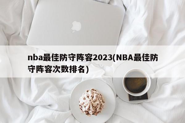 nba最佳防守阵容2023(NBA最佳防守阵容次数排名)