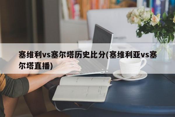 塞维利vs塞尔塔历史比分(塞维利亚vs塞尔塔直播)