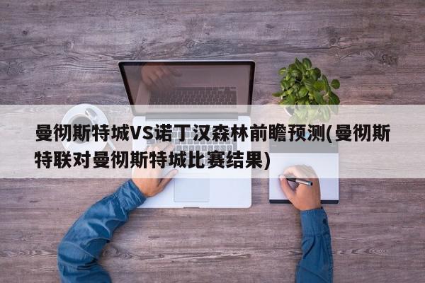 曼彻斯特城VS诺丁汉森林前瞻预测(曼彻斯特联对曼彻斯特城比赛结果)