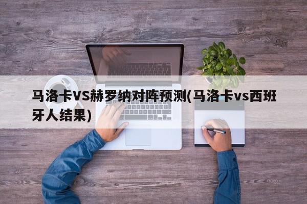 马洛卡VS赫罗纳对阵预测(马洛卡vs西班牙人结果)