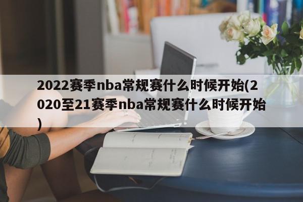 2022赛季nba常规赛什么时候开始(2020至21赛季nba常规赛什么时候开始)