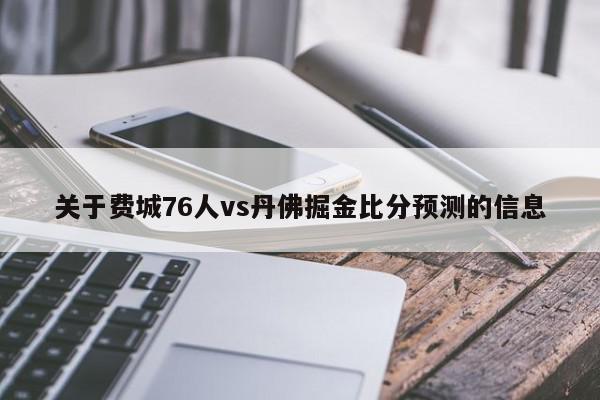 关于费城76人vs丹佛掘金比分预测的信息