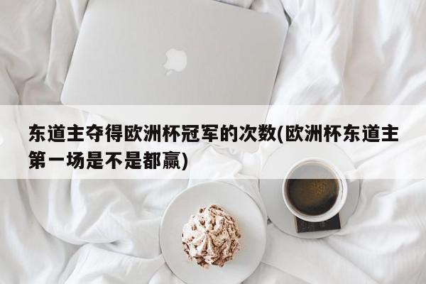 东道主夺得欧洲杯冠军的次数(欧洲杯东道主第一场是不是都赢)