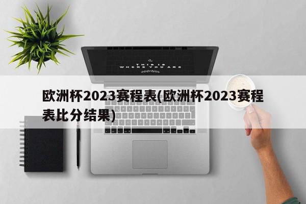 欧洲杯2023赛程表(欧洲杯2023赛程表比分结果)