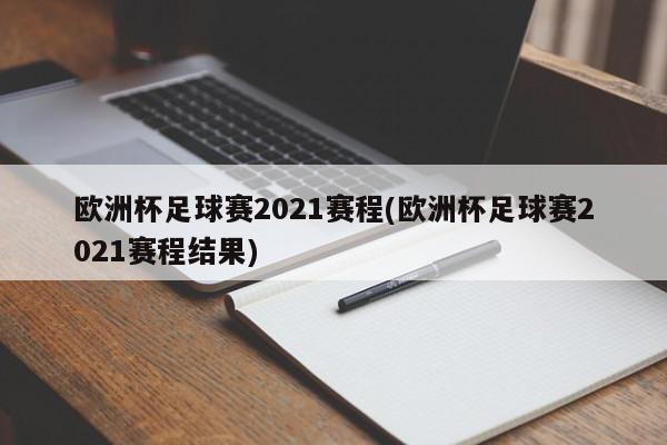 欧洲杯足球赛2021赛程(欧洲杯足球赛2021赛程结果)