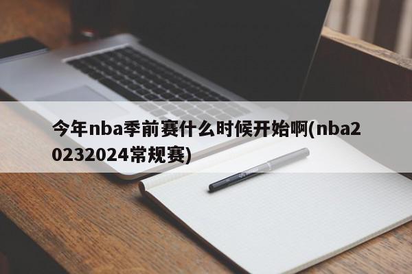 今年nba季前赛什么时候开始啊(nba20232024常规赛)