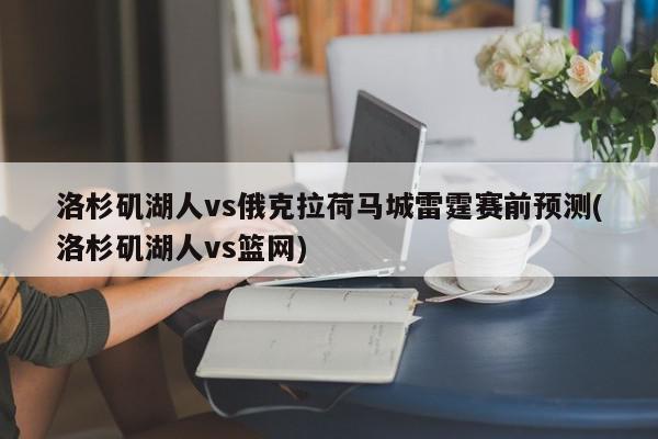 洛杉矶湖人vs俄克拉荷马城雷霆赛前预测(洛杉矶湖人vs篮网)