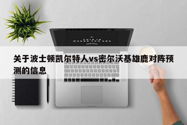 关于波士顿凯尔特人vs密尔沃基雄鹿对阵预测的信息