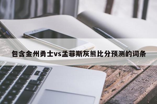 包含金州勇士vs孟菲斯灰熊比分预测的词条