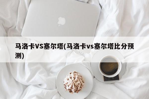 马洛卡VS塞尔塔(马洛卡vs塞尔塔比分预测)