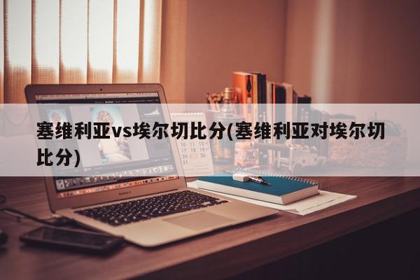 塞维利亚vs埃尔切比分(塞维利亚对埃尔切比分)