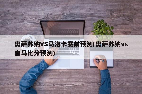 奥萨苏纳VS马洛卡赛前预测(奥萨苏纳vs皇马比分预测)