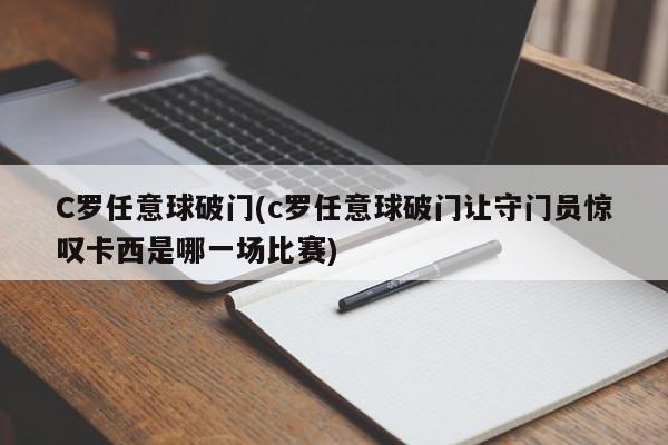 C罗任意球破门(c罗任意球破门让守门员惊叹卡西是哪一场比赛)