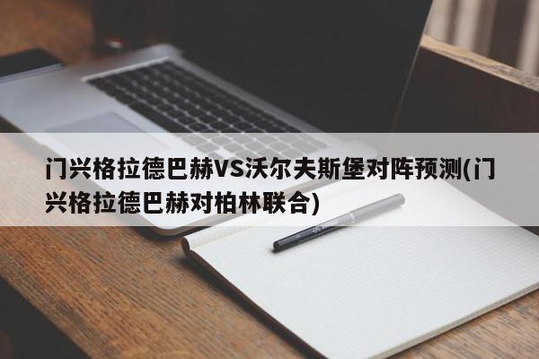 门兴格拉德巴赫VS沃尔夫斯堡对阵预测(门兴格拉德巴赫对柏林联合)