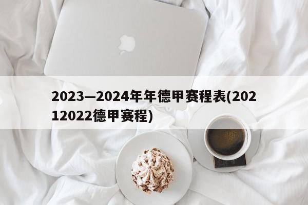 2023—2024年年德甲赛程表(20212022德甲赛程)