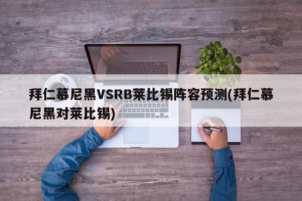 拜仁慕尼黑VSRB莱比锡阵容预测(拜仁慕尼黑对莱比锡)